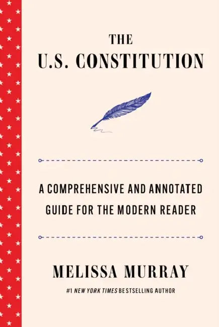The U.S. Constitution: A Comprehensive and Annotated Guide for the Modern Reader by Melissa Murray