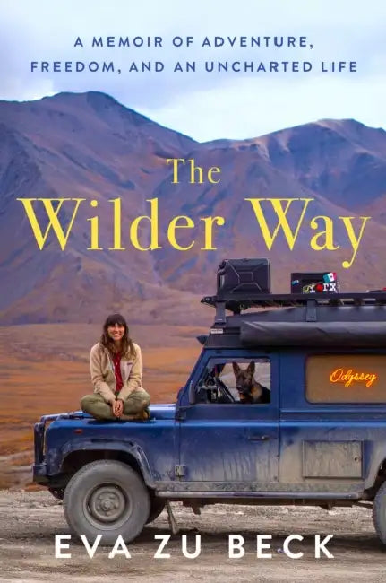 The Wilder Way: A Memoir of Adventure, Freedom, and an Uncharted Life by Eva Zu Beck