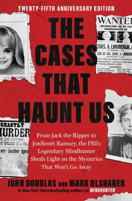 The Cases That Haunt Us: From Jack the Ripper to JonBenet Ramsey, the Fbi's Legendary Mindhunter Sheds Light on the Mysteries That Won't Go Away by John E. Douglas, Mark Olshaker