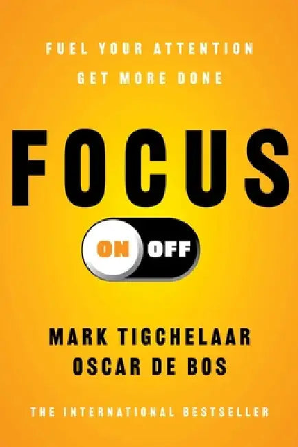 Focus On-Off: Fuel Your Attention, Get More Done by Mark Tigchelaar, Oscar de Bos