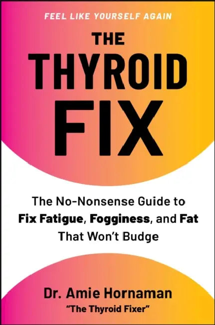 The Thyroid Fix: The No-Nonsense Guide to Fix Fatigue, Fogginess, and Fat That Won't Budge by Amie Hornaman