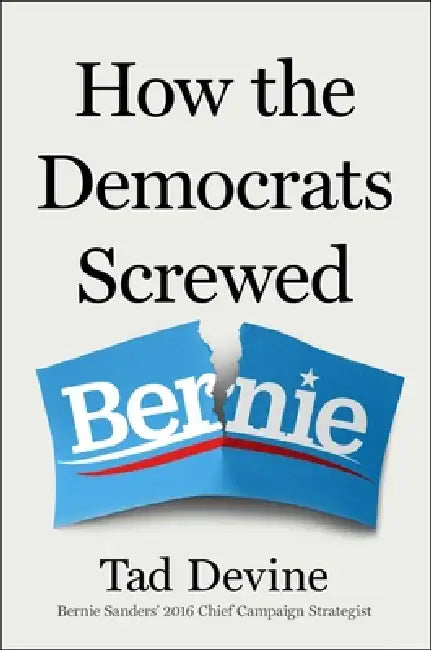How the Democrats Screwed Bernie by Tad Devine