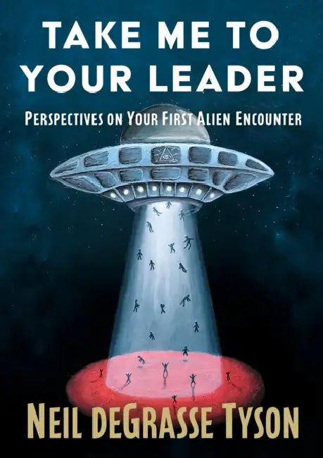 Take Me to Your Leader: Perspectives on Your First Alien Encounter by Neil DeGrasse Tyson