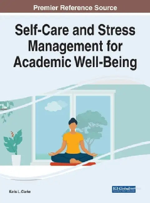Self-Care and Stress Management for Academic Well-Being by Karis L. Clarke