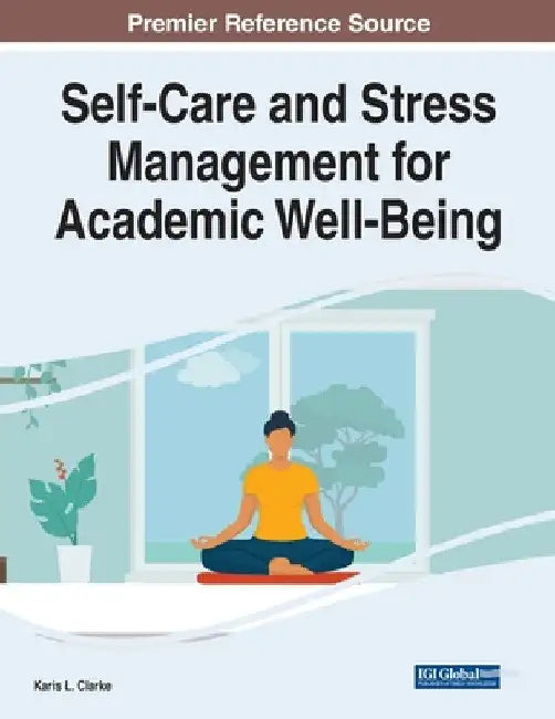 Self-Care and Stress Management for Academic Well-Being by Karis L. Clarke