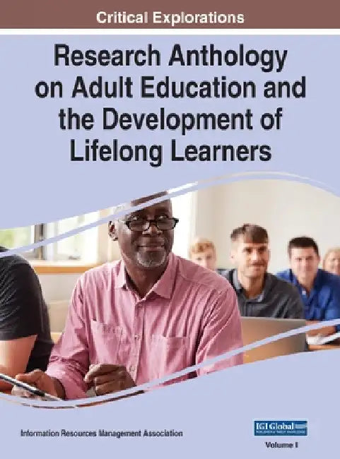 Research Anthology on Adult Education and the Development of Lifelong Learners, VOL 1 by Information R. Management Association