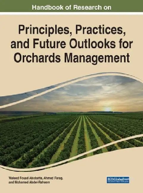 Handbook of Research on Principles and Practices for Orchards Management by Waleed Fouad Abobatta