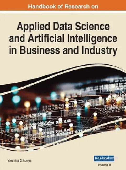 Handbook of Research on Applied Data Science and Artificial Intelligence in Business and Industry, VOL 2 by Valentina Chkoniya
