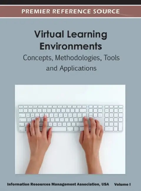 Virtual Learning Environments: Concepts, Methodologies, Tools and Applications ( Volume 1 ) by Irma