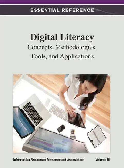 Digital Literacy: Concepts, Methodologies, Tools, and Applications Vol 3 by Information Resources Management Associa