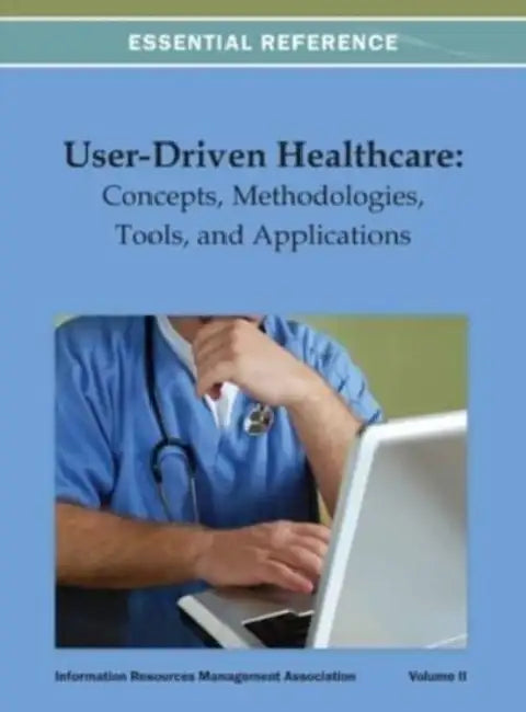 User-Driven Healthcare: Concepts, Methodologies, Tools, and Applications Vol 2 by Irma