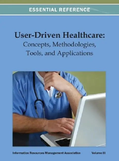User-Driven Healthcare: Concepts, Methodologies, Tools, and Applications Vol 3 by Irma