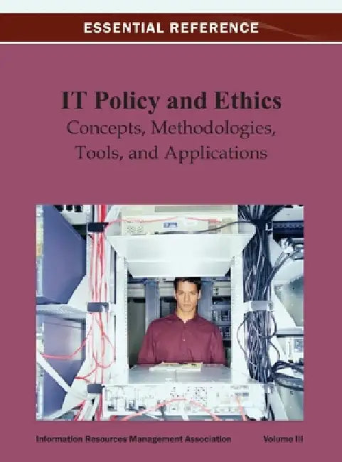 IT Policy and Ethics: Concepts, Methodologies, Tools, and Applications Vol 3 by Irma
