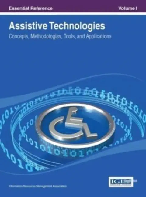 Assistive Technologies: Concepts, Methodologies, Tools, and Applications Vol 1 by Irma