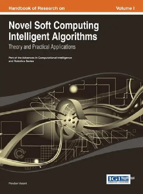 Handbook of Research on Novel Soft Computing Intelligent Algorithms: Theory and Practical Applications Vol 1 by Pandian Vasant