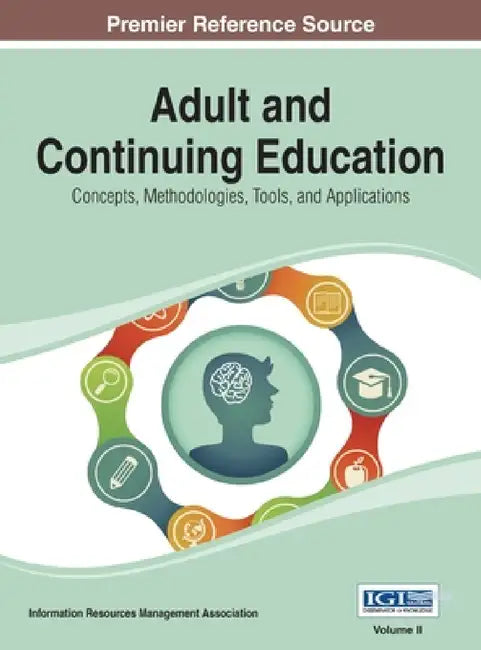 Adult and Continuing Education: Concepts, Methodologies, Tools, and Applications Vol 2 by Irma