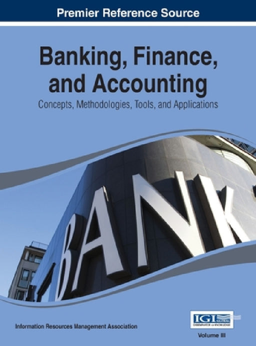 Banking, Finance, and Accounting: Concepts, Methodologies, Tools, and Applications Vol 3 by Irma