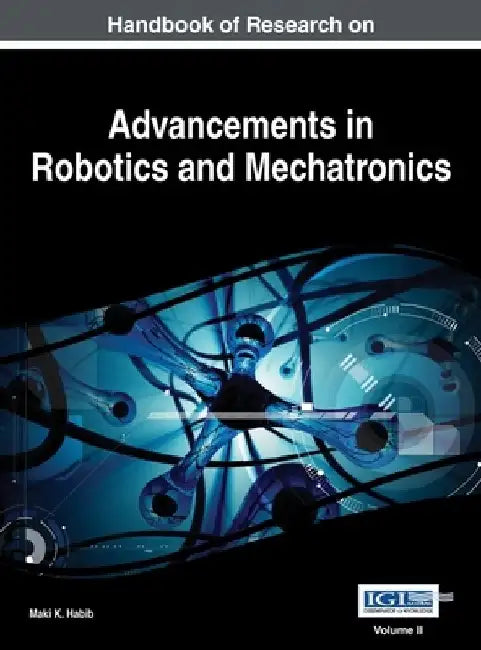 Handbook of Research on Advancements in Robotics and Mechatronics, VOL 2 by Maki K. Habib