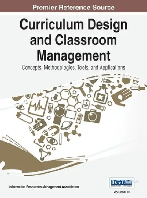 Curriculum Design and Classroom Management: Concepts, Methodologies, Tools, and Applications, VOL 3 by Irma