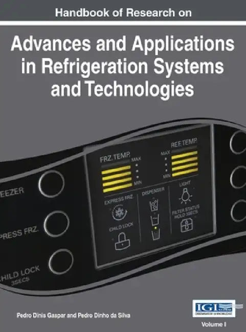 Handbook of Research on Advances and Applications in Refrigeration Systems and Technologies, Vol 1 by Pedro Dinis Gaspar, Pedro Dinho Da Silva