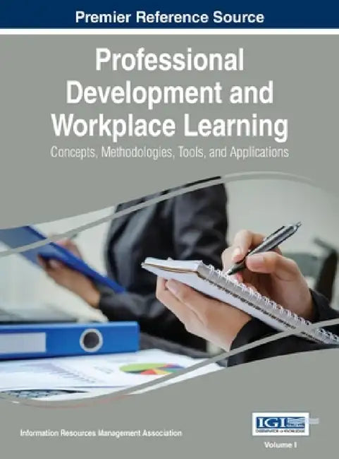 Professional Development and Workplace Learning: Concepts, Methodologies, Tools, and Application, Vol 1 by Irma
