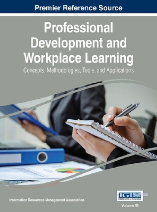 Professional Development and Workplace Learning: Concepts, Methodologies, Tools, and Application, Vol 3 by Irma