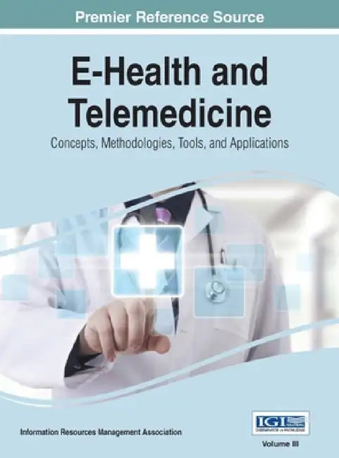 E-Health and Telemedicine: Concepts, Methodologies, Tools, and Applications, VOL 3 by Irma