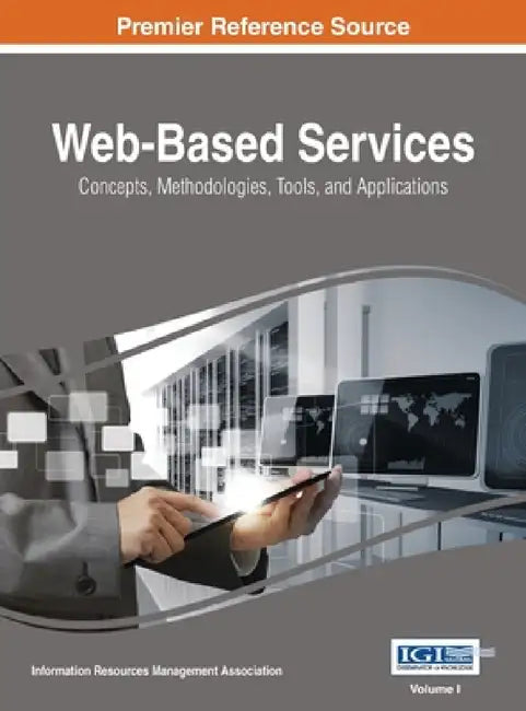 Web-Based Services: Concepts, Methodologies, Tools, and Applications, VOL 1 by Information Reso Management Association