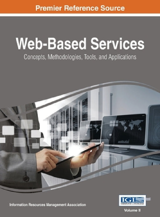 Web-Based Services: Concepts, Methodologies, Tools, and Applications, VOL 2 by Information Reso Management Association