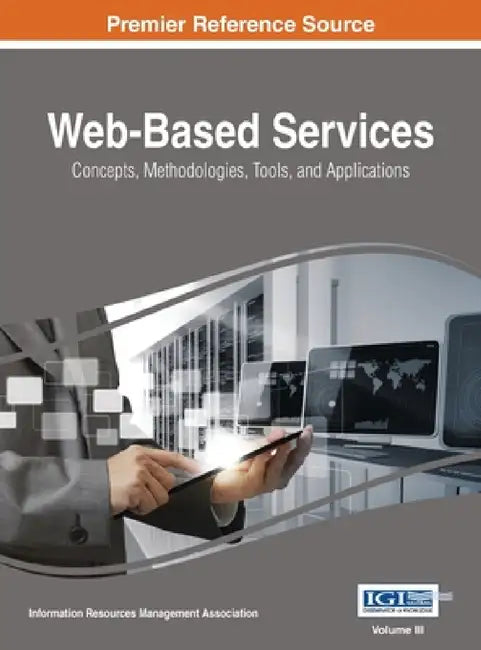 Web-Based Services: Concepts, Methodologies, Tools, and Applications, VOL 3 by Information Reso Management Association