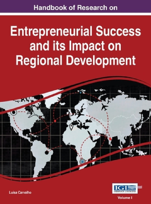 Handbook of Research on Entrepreneurial Success and its Impact on Regional Development, VOL 1 by Luísa Carvalho