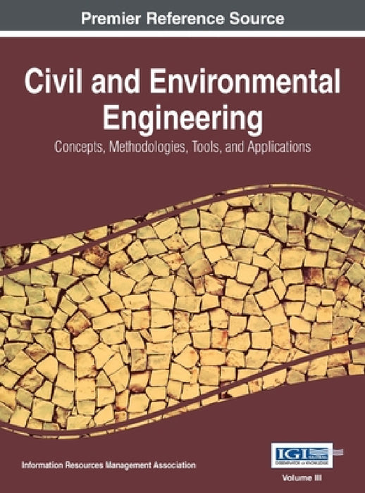 Civil and Environmental Engineering: Concepts, Methodologies, Tools, and Applications, VOL 3 by Information Reso Management Association