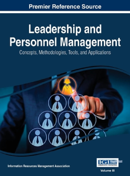 Leadership and Personnel Management: Concepts, Methodologies, Tools, and Applications, VOL 3 by Information Reso Management Association