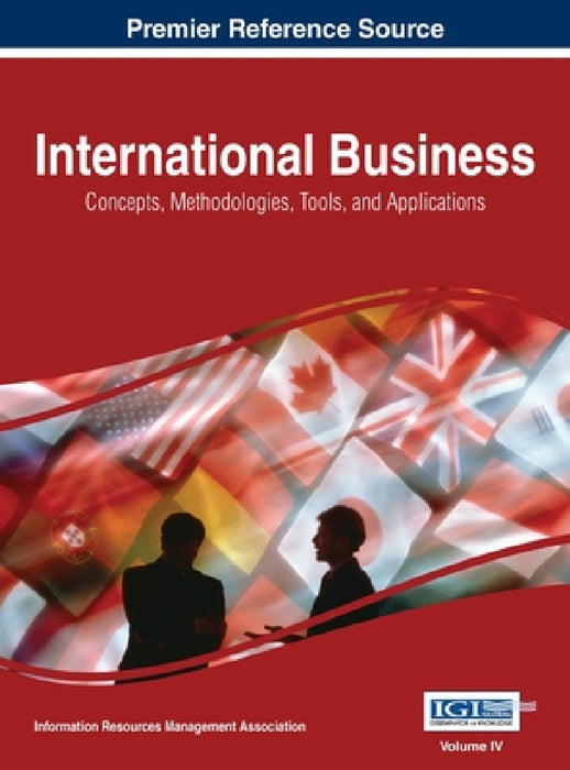 International Business: Concepts, Methodologies, Tools, and Applications, VOL 4 by Information Reso Management Association