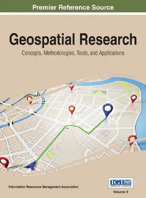 Geospatial Research: Concepts, Methodologies, Tools, and Applications, VOL 2 by Information Reso Management Association