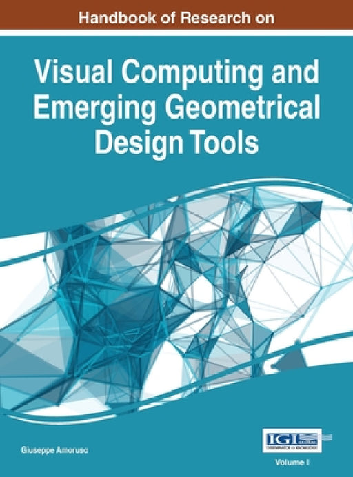 Handbook of Research on Visual Computing and Emerging Geometrical Design Tools, VOL 1 by Giuseppe Amoruso