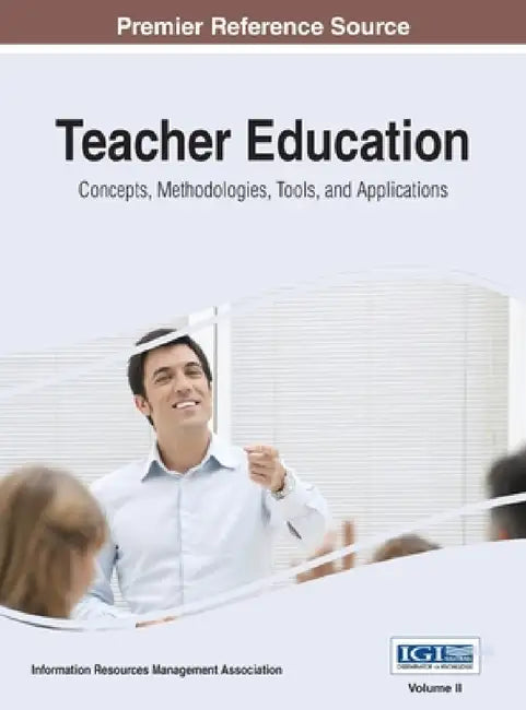 Teacher Education: Concepts, Methodologies, Tools, and Applications, VOL 2 by Information Reso Management Association