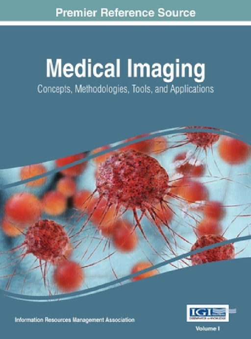Medical Imaging: Concepts, Methodologies, Tools, and Applications, VOL 1 by Information Reso Management Association