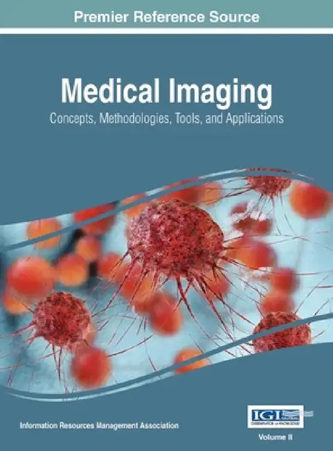 Medical Imaging: Concepts, Methodologies, Tools, and Applications, VOL 2 by Information Reso Management Association