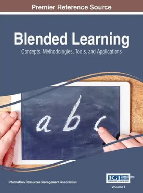 Blended Learning: Concepts, Methodologies, Tools, and Applications, VOL 1 by Information Reso Management Association