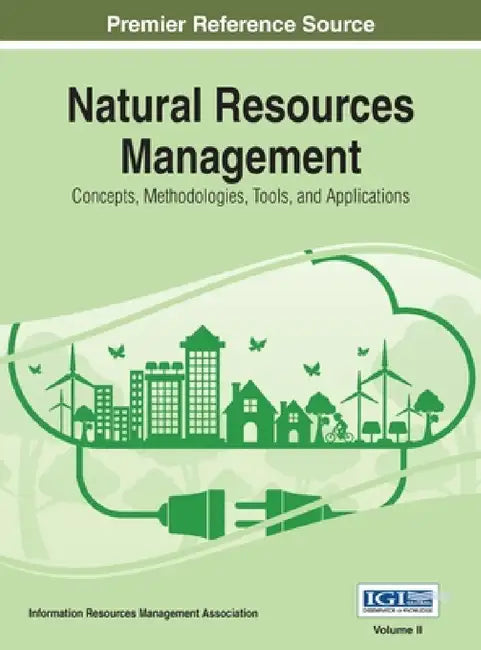Natural Resources Management: Concepts, Methodologies, Tools, and Applications, VOL 2 by Information Reso Management Association