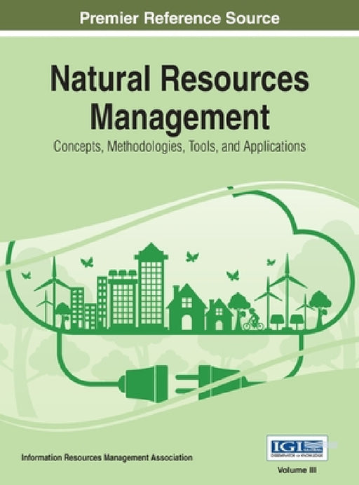 Natural Resources Management: Concepts, Methodologies, Tools, and Applications, VOL 3 by Information Reso Management Association