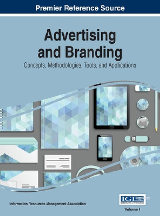 Advertising and Branding: Concepts, Methodologies, Tools, and Applications, VOL 1 by Information Reso Management Association