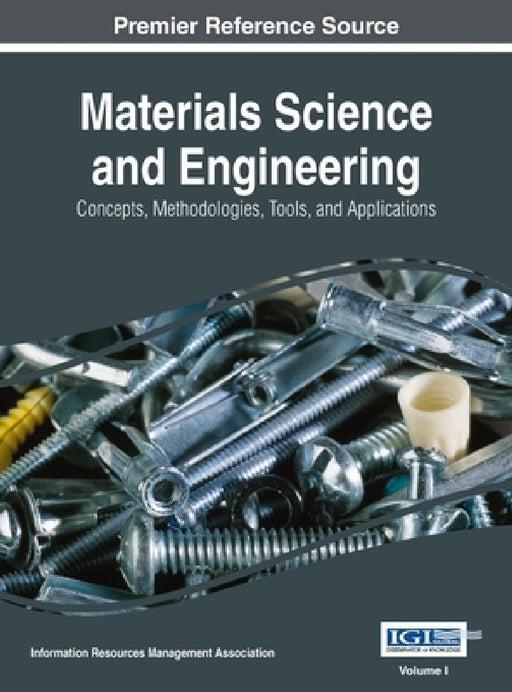 Materials Science and Engineering: Concepts, Methodologies, Tools, and Applications, VOL 1 by Information Reso Management Association