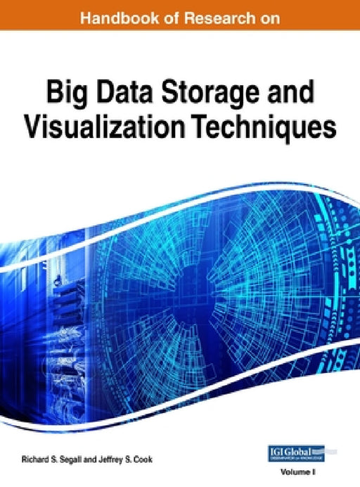 Handbook of Research on Big Data Storage and Visualization Techniques, VOL 1 by Richard S. Segall, Jeffrey S. Cook