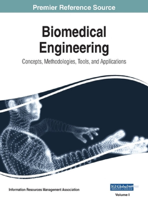 Biomedical Engineering: Concepts, Methodologies, Tools, and Applications, VOL 1 by Information Reso Management Association