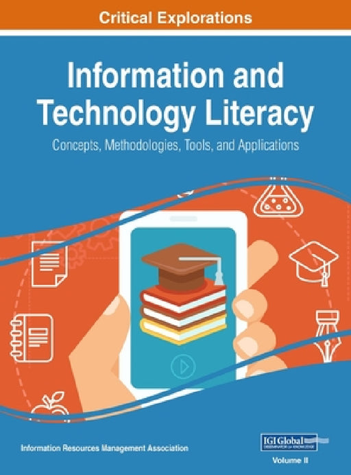 Information and Technology Literacy: Concepts, Methodologies, Tools, and Applications, VOL 2 by Information Reso Management Association