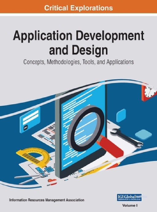 Application Development and Design: Concepts, Methodologies, Tools, and Applications, VOL 1 by Information Reso Management Association