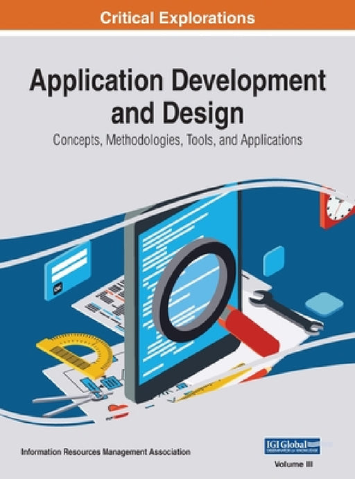 Application Development and Design: Concepts, Methodologies, Tools, and Applications, VOL 3 by Information Reso Management Association