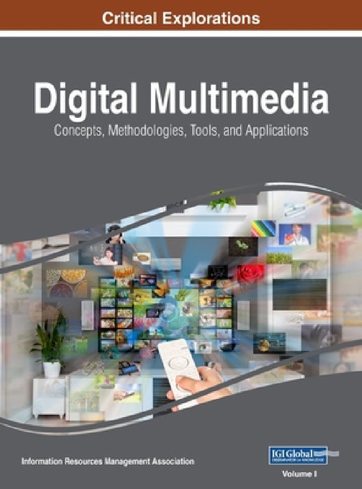 Digital Multimedia: Concepts, Methodologies, Tools, and Applications, VOL 1 by Information Reso Management Association